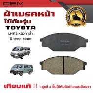 ผ้าเบรค TOYOTA HIACE LH112 หลังคาต่ำ ปี 1997 - 2000 ผ้าดิสเบรคหน้า โตโยต้า ไฮน์ แอลเฮช 112 หลังคาต่