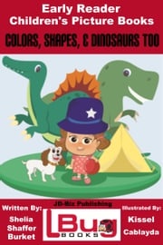 Colors, Shapes, &amp; Dinosaurs Too: Early Reader - Children's Picture Books Shelia Shaffer Burket