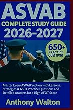 ASVAB Complete Study Guide 2026–2027: Master Every ASVAB Section with Lessons, Strategies & 650+ Pra