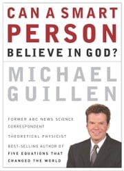 Can a Smart Person Believe in God? Michael Guillen