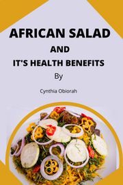 AFRICAN SALAD AND IT'S HEALTH BENEFITS Cynthia Obiorah
