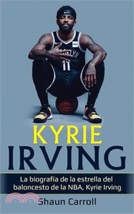 33847.Kyrie Irving: La biografía de la estrella del baloncesto de la NBA, Kyrie Irving