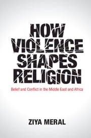 How Violence Shapes Religion Ziya Meral