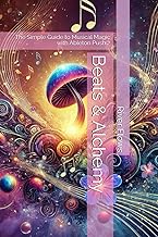 Beats & Alchemy: The Simple Guide to Musical Magic with Ableton Push 2