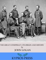 The Great Conspiracy: Its Origin and History John Logan