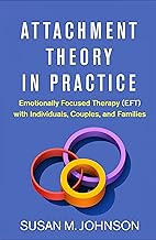 Attachment Theory in Practice: Emotionally Focused Therapy (EFT) with Individuals, Couples, and Fami