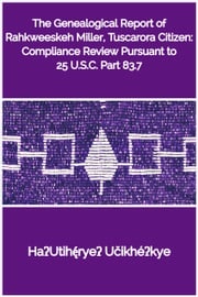 The Genealogical Report of Rahkweeskeh Miller, Tuscarora Citizen: Compliance Review Pursuant to 25 U.S.C. Part 83.7 Haʔ Utihę́ryeʔ Učikhéʔkye