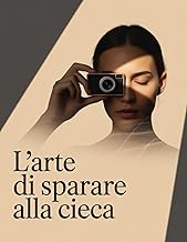 L'arte di sparare alla cieca: Chiaro, audace, memorabile e scalabile per le edizioni future (Italian