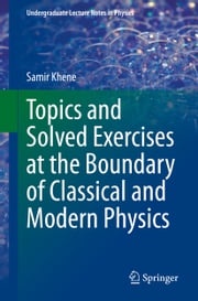 Topics and Solved Exercises at the Boundary of Classical and Modern Physics Samir Khene