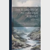 The Elements of Picturesque Scenery: Or Studies of Nature Made in Travel With a View to Improvement in Landscape Painting