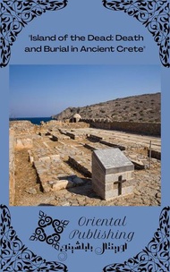 Island of the Dead Death and Burial in Ancient Crete【電子書籍】[ Oriental Publishing ]