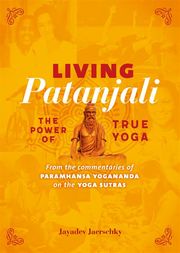 Living Patanjali. The Power of True Yoga Jayadev Jaerschky