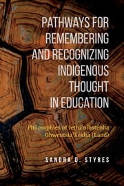 Pathways for Remembering and Recognizing Indigenous Thought in Education Sandra Styres