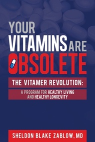 Your Vitamins are Obsolete: The Vitamer Revolution: A Program for Healthy Living and Healthy Longevi