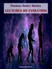 Lectures on Evolution Thomas Henry Huxley