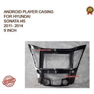 Android Player Casing 9" inch Hyundai Sonata i45 2011-  2014