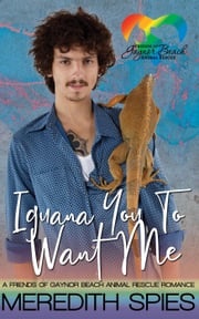 Iguana You To Want Me: Friends of Gaynor Beach Animal Rescue Romance Meredith Spies
