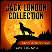 The Jack London Collection: The Call of the Wild, White Fang, The Scarlet Plague, and The Sea Wolf Jack London