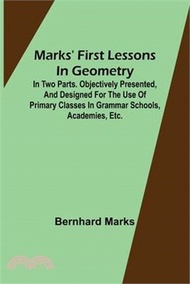 3536.Marks' first lessons in geometry; In two parts. Objectively presented, and designed for the use of primary classes in grammar schools, academies, etc.