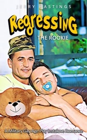 Regressing the Rookie - A Military Gay Age Play Instalove Romance Jerry Hastings