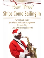 I Saw Three Ships Come Sailing In Pure Sheet Music for Piano and Alto Saxophone, Arranged by Lars Christian Lundholm Lars Christian Lundholm