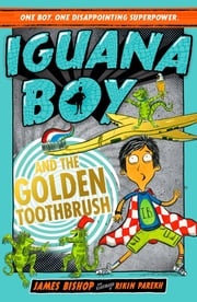 Iguana Boy and the Golden Toothbrush James Bishop