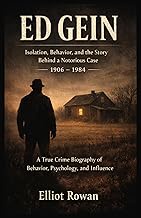 ED GEIN: A True Crime Biography of Behavior, Psychology, and Influence