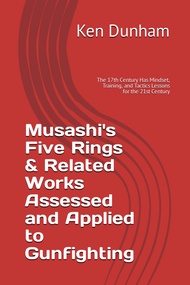 Musashi's Five Rings & Related Works Assessed and Applied to Gunfighting: The 17th Century Has Minds