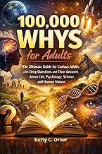 100,000 Whys for Adults: The Ultimate Guide for Curious Adults with Deep Questions and Clear Answers
