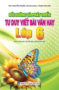 Sách - Bồi Dưỡng Và Phát Triển Tư Duy Viết Bài Văn Hay Lớp 6 (Dùng Chung Cho 3 Bộ SGK Theo Chương Tr