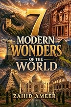 7 Modern Wonders of the World: A Journey Through Contemporary Marvels