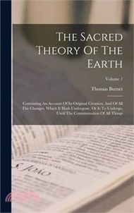 69041.The Sacred Theory Of The Earth: Containing An Account Of Its Original Creation, And Of All The Changes, Which It Hath Undergone, Or Is To Undergo, Unt