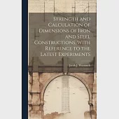 Strength and Calculation of Dimensions of Iron and Steel Constructions, With Reference to the Latest Experiments