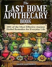 The Last Home Apothecary Book: 1001 of the Most Effective Ancient Herbal Remedies for Everyday Life