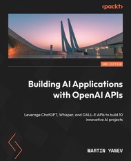 Building AI Applications with OpenAI APIs Leverage ChatGPT, Whisper, and DALL-E APIs to build 10 inn