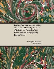 Ludwig Van Beethoven - 9 Variations on a March by Dressler - WoO 63 - A Score for Solo Piano Ludwig Van Beethoven