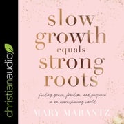 Slow Growth Equals Strong Roots Mary Marantz