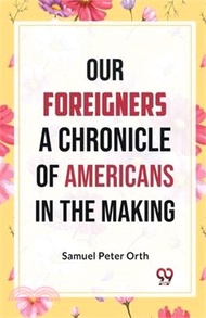7550.Our Foreigners A CHRONICLE OF AMERICANS IN THE MAKING