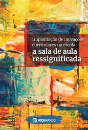 Implantação de inovações curriculares na escola: a sala de aula ressignificada Colégio Rio Branco