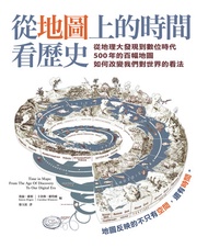 從地圖上的時間看歷史：從地理大發現到數位時代500年的百幅地圖，如何改變我們對世界的看法: Time In Maps: From The Age Of Discovery To Our Digital
