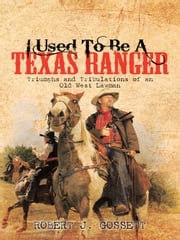 I Used to Be a Texas Ranger ROBERT J. GOSSETT
