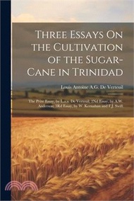 Three Essays On the Cultivation of the Sugar-Cane in Trinidad: The Prize Essay, by L.a.a. De Verteuil; 2Nd Essay, by A.W. Anderson; 3Rd Essay, by W. K