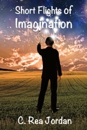 Short Flights of Imagination C. Rea Jordan