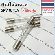 ฟิวส์ไมโครเวฟ อะไหล่ไมโครเวฟ 6x40mm  5kv 0.75A 0.8A ใช้ได้ทุกรุ่นส่งจากลำพูน