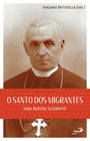 O Santo dos Migrantes João Batista Scalabrini