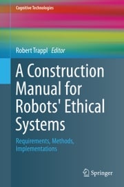 A Construction Manual for Robots' Ethical Systems Robert Trappl