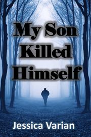 My Son Killed Himself Jessica Varian