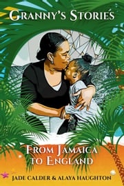 Granny's Stories...From Jamaica to England Jade Calder