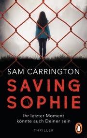 Saving Sophie - Ihr letzter Moment könnte auch Deiner sein. Sam Carrington