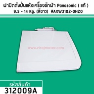 ฝาปิดถังปั่นแห้งเครื่องซักผ้า Panasonic ( แท้ ) สำหรับเครื่องซักผ้า  9.5 - 14 Kg. (สีขาว)  #AXW3102-0HZ0 #312009A